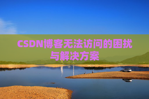 CSDN博客无法访问的困扰与解决方案
